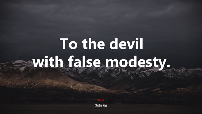 To the devil with false modesty. | Stephen King quote