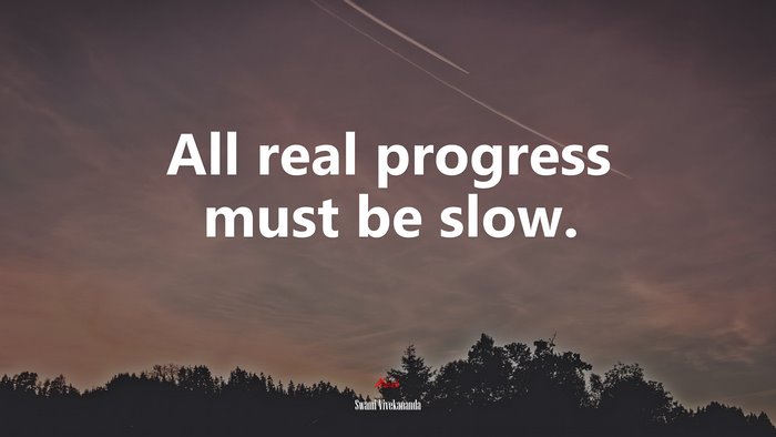 All real progress must be slow. | Swami Vivekananda quote