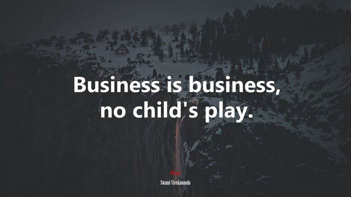 Business is business, no child’s play. | Swami Vivekananda quote