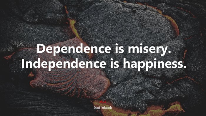 Dependence is misery. Independence is happiness. | Swami Vivekananda quote