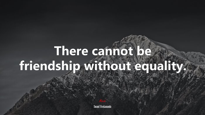 There cannot be friendship without equality. | Swami Vivekananda quote