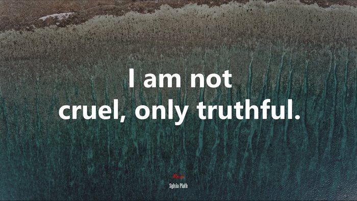 I am not cruel, only truthful. | Sylvia Plath quote