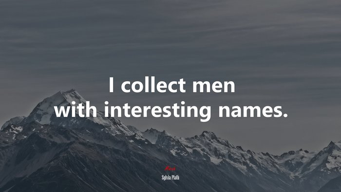 I collect men with interesting names. | Sylvia Plath quote