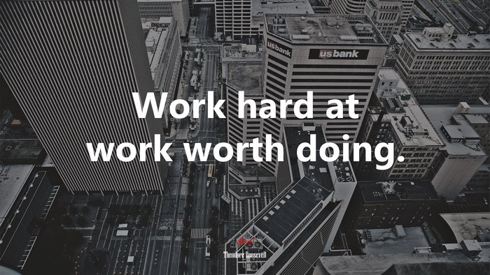 Work hard at work worth doing. | Theodore Roosevelt quote