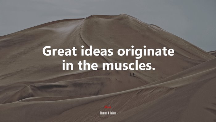 Great ideas originate in the muscles. | Thomas A. Edison quote