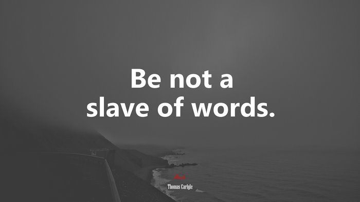 Be not a slave of words. | Thomas Carlyle quote