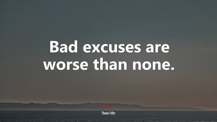 Bad excuses are worse than none. | Thomas Fuller quote
