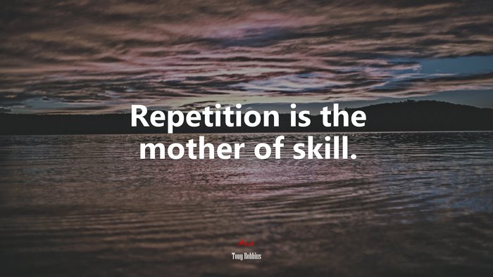 Repetition is the mother of skill. | Tony Robbins quote