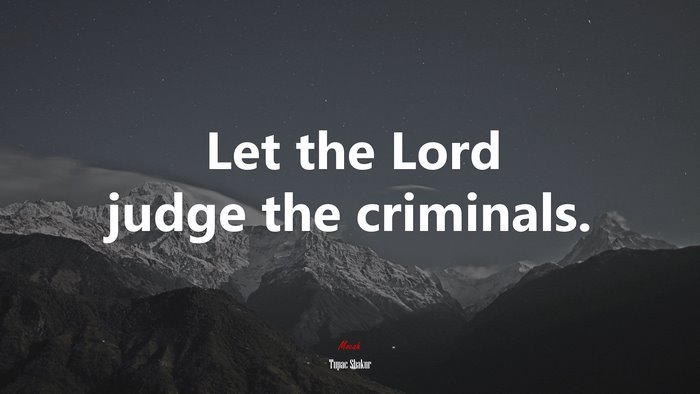 Let the Lord judge the criminals. | Tupac Shakur quote