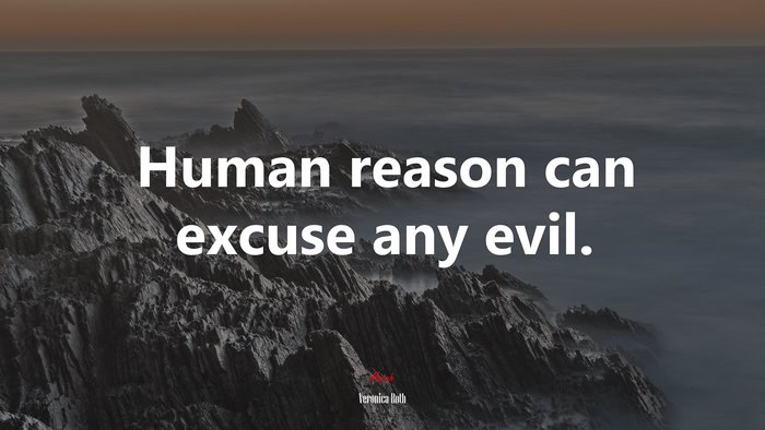 Human reason can excuse any evil. | Veronica Roth quote
