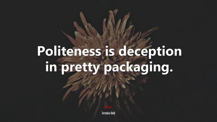 Politeness is deception in pretty packaging. | Veronica Roth quote