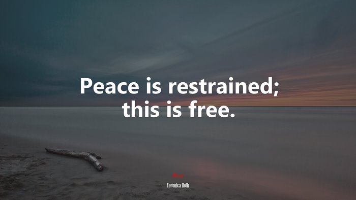 Peace is restrained; this is free. | Veronica Roth quote