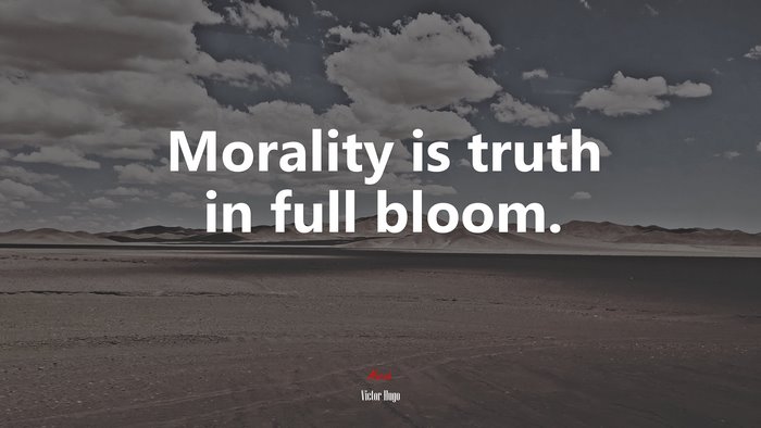 Morality is truth in full bloom. | Victor Hugo quote