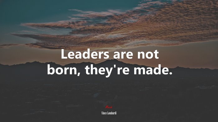 Leaders are not born, they’re made. | Vince Lombardi quote