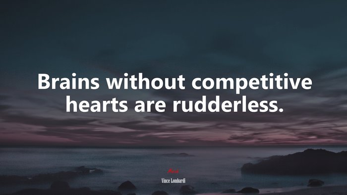 Brains without competitive hearts are rudderless. | Vince Lombardi quote