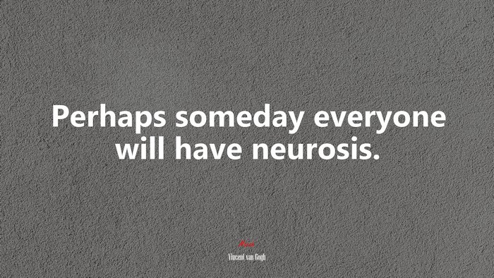 Perhaps someday everyone will have neurosis. | Vincent van Gogh quote