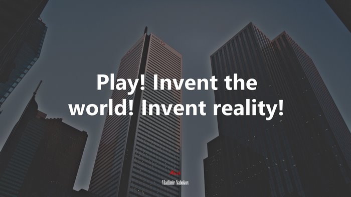 Play! Invent the world! Invent reality! | Vladimir Nabokov quote