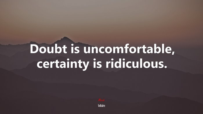 Doubt is uncomfortable, certainty is ridiculous. | Voltaire quote