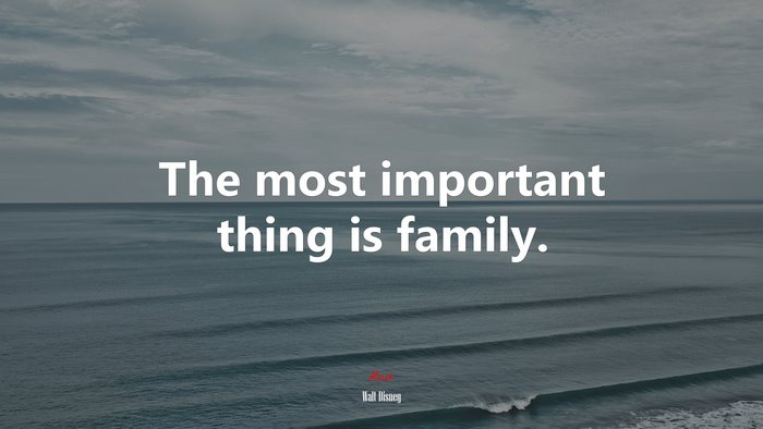 The most important thing is family. | Walt Disney quote