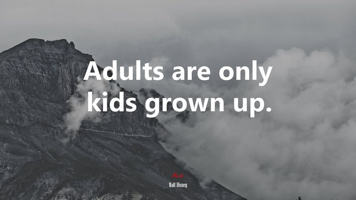 Adults are only kids grown up. | Walt Disney quote