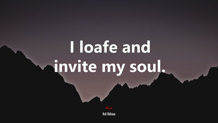 I loafe and invite my soul. | Walt Whitman quote
