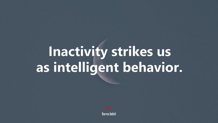 Inactivity strikes us as intelligent behavior. | Warren Buffett quote