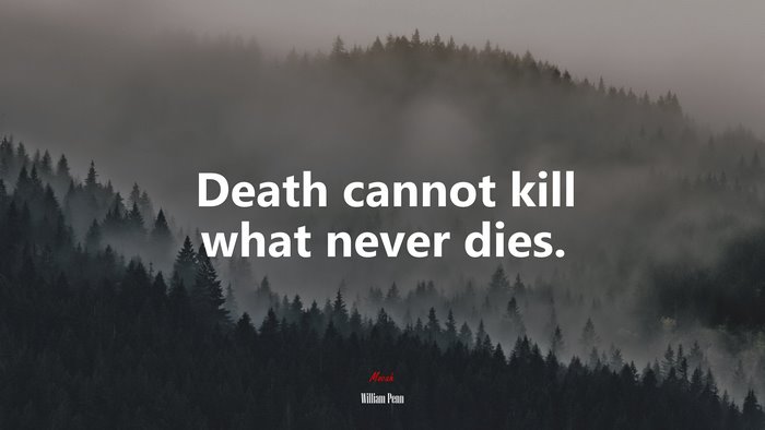 Death cannot kill what never dies. | William Penn quote