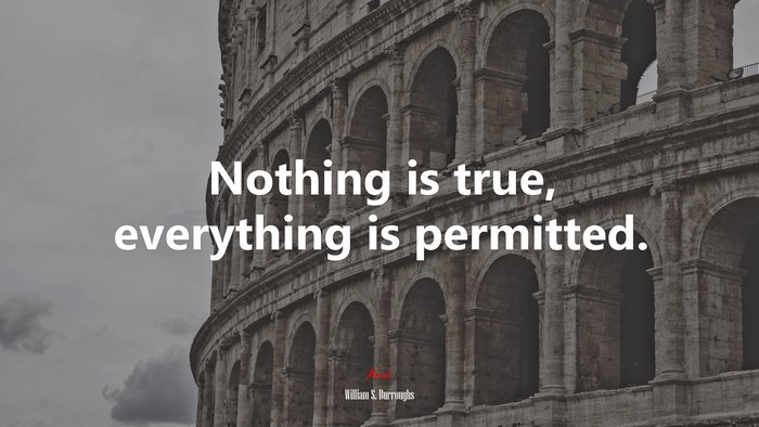 Nothing is true, everything is permitted. | William S. Burroughs quote