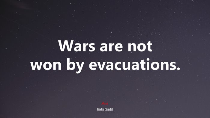 Wars are not won by evacuations. | Winston Churchill quote