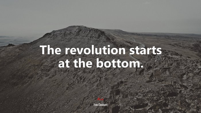 The revolution starts at the bottom. | Yvon Chouinard quote