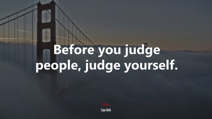 Before you judge people, judge yourself. | Zayn Malik quote
