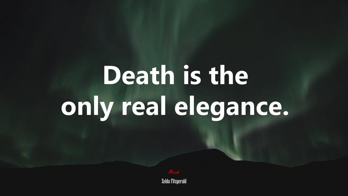 Death is the only real elegance. | Zelda Fitzgerald quote