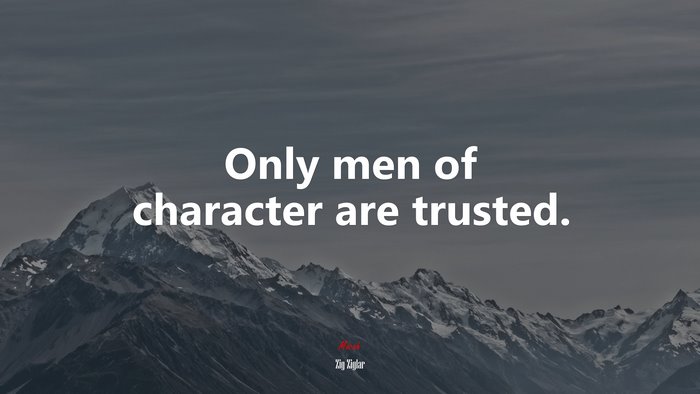 Only men of character are trusted. | Zig Ziglar quote