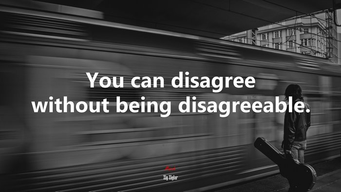 You can disagree without being disagreeable. | Zig Ziglar quote