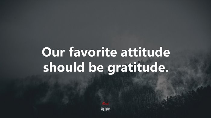 Our favorite attitude should be gratitude. | Zig Ziglar quote