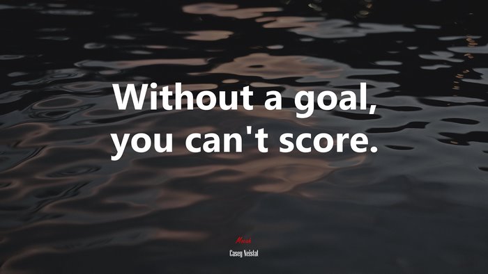 Without a goal, you can’t score. | Casey Neistat quote