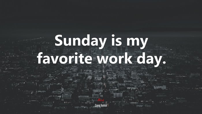 Sunday is my favorite work day. | Casey Neistat quote