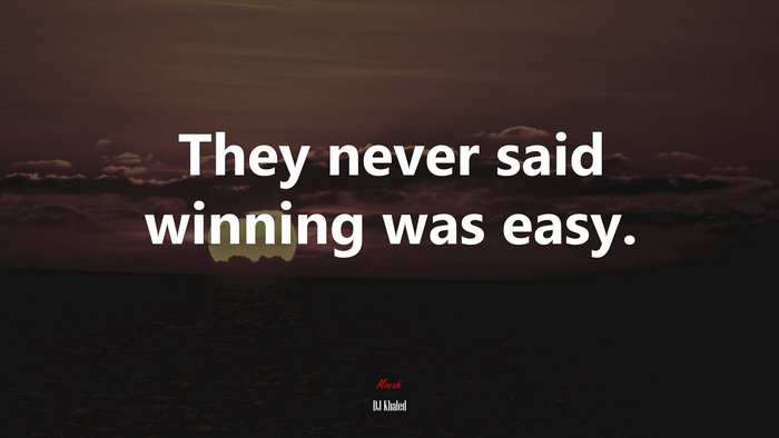 They never said winning was easy. | DJ Khaled quote