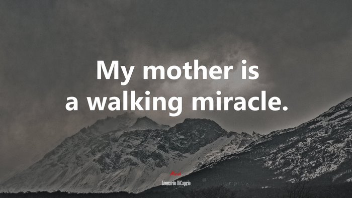My mother is a walking miracle. | Leonardo DiCaprio quote