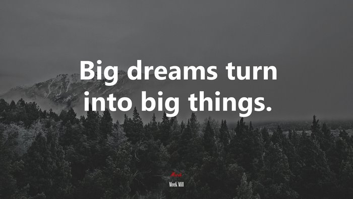 Big dreams turn into big things. | Meek Mill quote