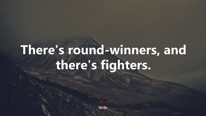 There’s round-winners, and there’s fighters. | Nate Diaz quote