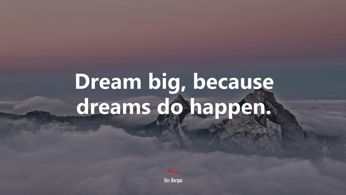 Dream big, because dreams do happen. | Alex Morgan quote