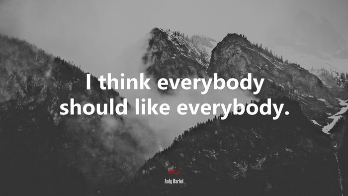 I think everybody should like everybody. | Andy Warhol quote