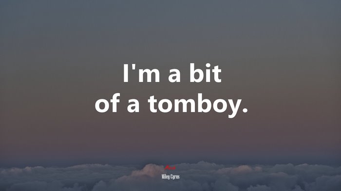 I’m a bit of a tomboy. | Miley Cyrus quote