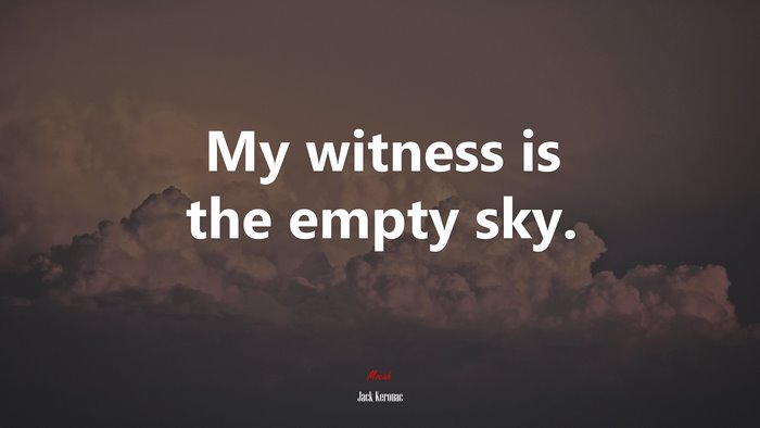 My witness is the empty sky. | Jack Kerouac quote
