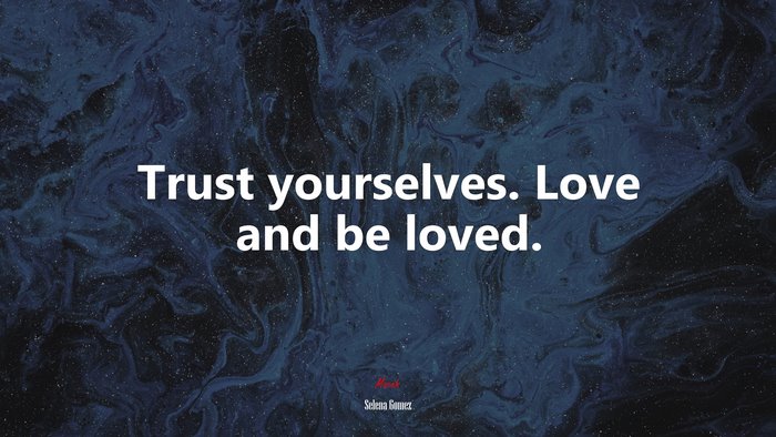 Trust yourselves. Love and be loved. | Selena Gómez quote