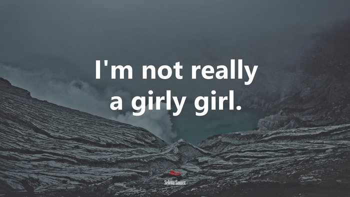 I’m not really a girly girl. | Selena Gómez quote