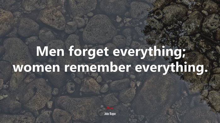 Men forget everything; women remember everything. | John Wayne quote