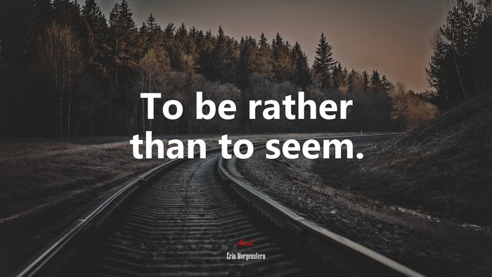 To be rather than to seem. | Erin Morgenstern quote