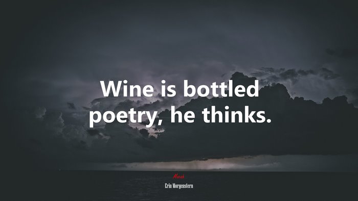 Wine is bottled poetry, he thinks. | Erin Morgenstern quote